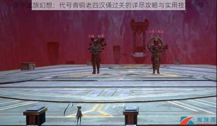 关于龙族幻想：代号青铜老四汉俑过关的详尽攻略与实用技巧分享