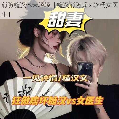 消防糙汉vs宋轻轻【糙汉消防兵 x 软糯女医生】