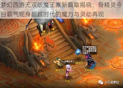 梦幻西游无双版魔王寨新篇章揭晓：骨精灵今日霸气现身超越时代的魔力与灵动再现