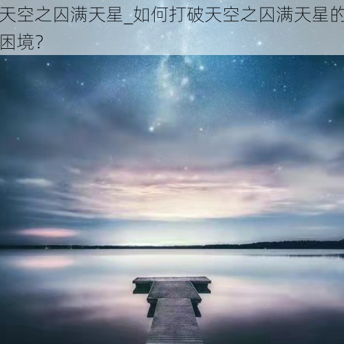 天空之囚满天星_如何打破天空之囚满天星的困境？