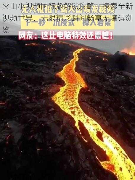 火山小视频国际版解锁攻略：探索全新视频世界，无限精彩瞬间畅享无障碍浏览