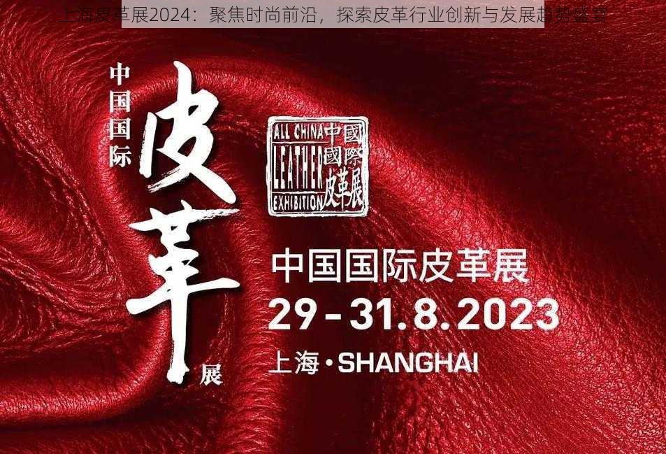 上海皮革展2024：聚焦时尚前沿，探索皮革行业创新与发展趋势盛宴