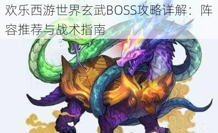 欢乐西游世界玄武BOSS攻略详解：阵容推荐与战术指南