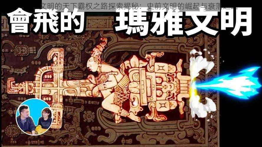 玛雅文明的天下霸权之路探索揭秘：史前文明的崛起与衰落之路