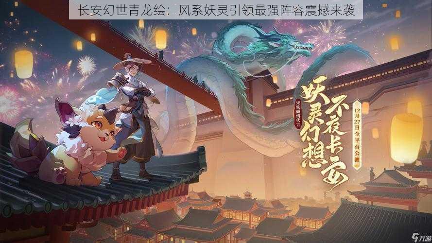 长安幻世青龙绘：风系妖灵引领最强阵容震撼来袭